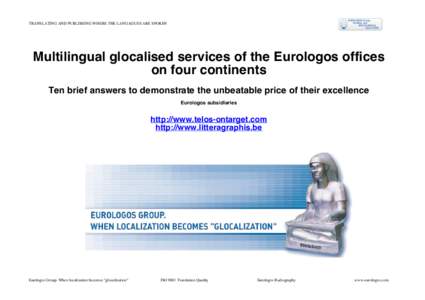 TRANSLATING AND PUBLISHING WHERE THE LANGAGUES ARE SPOKEN  Multilingual glocalised services of the Eurologos offices on four continents Ten brief answers to demonstrate the unbeatable price of their excellence Eurologos 