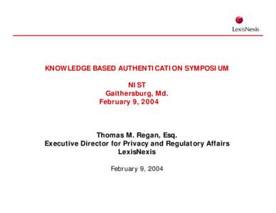 KNOWLEDGE BASED AUTHENTICATION SYMPOSIUM NIST Gaithersburg, Md. February 9, 2004  Thomas M. Regan, Esq.