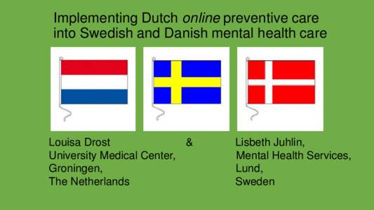 Implementing Dutch online preventive care into Swedish and Danish mental health care Louisa Drost & University Medical Center,