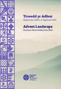 Tirwedd yr Adfent Myfyrdodau Adfent yr Esgobaeth 2016 Advent Landscape Diocesan Advent Reflections 2016