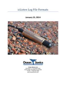 icListen Log File Formats January 23, 2014 Ocean Sonics Ltd. Hill House, 11 Lornevale Road, Great Village, NS, B0M 1L0 Canada
