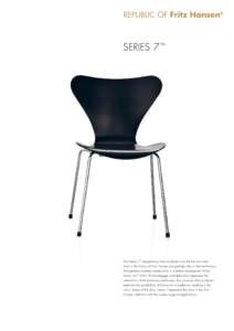Series 7™  The Series 7™ designed by Arne Jacobsen is by far the most sold chair in the history of Fritz Hansen and perhaps also in furniture history. The pressure moulded veneer chair is a further development of the
