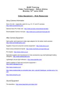 ELDP Training Video Techniques – Simon Atkins Monday 16th June 2008 Video Equipment - Web Resources Sony Camera Information Sony Info site – especially useful for e.g. A1, V1 and Z1 cameras