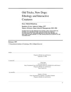 Old Tricks, New Dogs: Ethology and Interactive Creatures Bruce Mitchell Blumberg Bachelor of Arts, Amherst College, 1977 Master of Science, Sloan School of Management, MIT, 1981