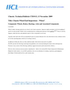 INSTITUTE OF INTERNATIONAL CONTAINER LESSORS  Chassis: Technical Bulletin CTB 013, 13 November 2009 Title: Chassis Wheel End Inspections – When? Component: Wheels, Brakes, Bearings, Axles and Associated Components CAUT