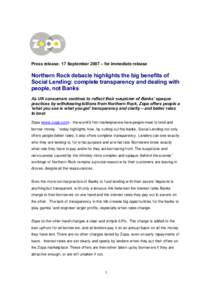 Press release: 17 September 2007 – for immediate release  Northern Rock debacle highlights the big benefits of Social Lending: complete transparency and dealing with people, not Banks As UK consumers continue to reflec