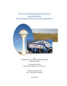   	
   The	
  Future	
  of	
  Rural	
  Ambulance	
  Services	
  	
   in	
  South	
  Dakota:	
   A	
  Case	
  Study	
  of	
  the	
  Jones	
  County	
  Ambulance	
  	
   	
  