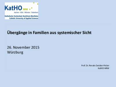 Übergänge in Familien aus systemischer Sicht 26. November 2015 Würzburg Prof. Dr. Renate Zwicker-Pelzer KatHO-NRW