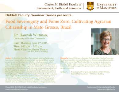 Riddell Faculty Seminar Series presents:  Food Sovereignty and Fome Zero: Cultivating Agrarian Citizenship in Mato Grosso, Brazil Dr. Hannah Wittman,