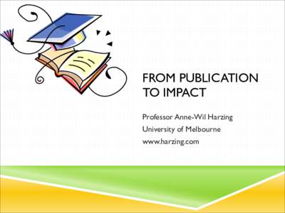 FROM PUBLICATION  TO IMPACT ! Professor Anne-Wil Harzing University of Melbourne www.harzing.com