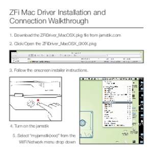 ZFi Mac Driver Installation and Connection Walkthrough 1. Download the ZFiDriver_MacOSX.pkg file from jamstik.com 2. Click/Open the ZFiDriver_MacOSX_0XXX.pkg  3. Follow the onscreen installer instructions.