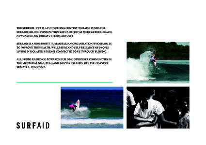 THE SURFAID CUP IS A FUN SURFING CONTEST TO RAISE FUNDS FOR SURFAID HELD IN CONJUNCTION WITH SURFEST AT MEREWETHER BEACH, NEWCASTLE, ON FRIDAY 21 FEBRUARYSURFAID IS A NON-PROFIT HUMANITARIAN ORGANIZATION WHOSE AIM