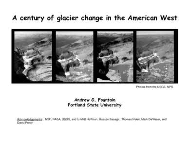 A century of glacier change in the American West  Photos from the USGS, NPS Andrew G. Fountain Portland State University