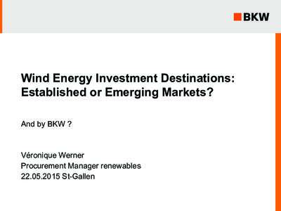 Wind Energy Investment Destinations: Established or Emerging Markets? And by BKW ? Véronique Werner Procurement Manager renewables