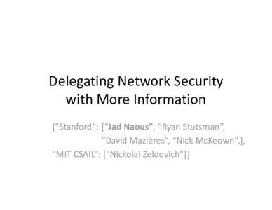 Delegating Network Security with More Information {“Stanford”: [“Jad Naous”, “Ryan Stutsman”, “David Mazières”, “Nick McKeown”,], “MIT CSAIL”: [“Nickolai Zeldovich”]}