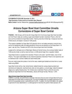 azsuperbowl.com FOR IMMEDIATE RELEASE November 10, 2014 *High Resolution Photos and B-roll Available Upon Request* Media Contact: Kathleen Mascareñas, [removed];[removed];@azsuperbowlPR  Arizona Sup