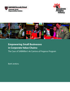 Empowering Small Businesses in Corporate Value Chains: The Case of SABMiller’s 4e Camino al Progreso Program Beth Jenkins