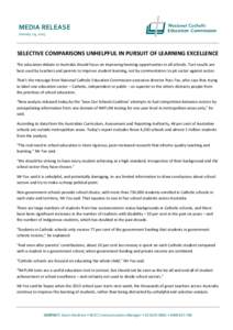 MEDIA RELEASE January 19, 2015 SELECTIVE COMPARISONS UNHELPFUL IN PURSUIT OF LEARNING EXCELLENCE The education debate in Australia should focus on improving learning opportunities in all schools. Test results are best us