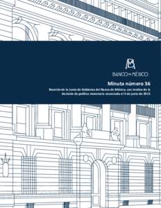 Minuta número 36 Reunión de la Junta de Gobierno del Banco de México, con motivo de la decisión de política monetaria anunciada el 4 de junio de 2015 1. LUGAR, FECHA Y ASISTENTES 1.1. Lugar: Av. Cinco de Mayo núme