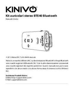 Kit auricolari stereo BTE40 Bluetooth Manuale Utente © 2012 Kinivo INC. Tutti i diritti riservati. Kinivo è un marchio di Kinivo INC. La denominazione “Bluetooth” e il logo Bluetooth sono marchi registrati di Bluet