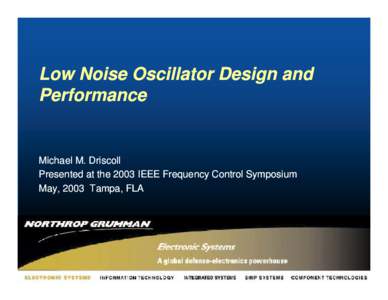 Low Noise Oscillator Design and Performance Michael M. Driscoll Presented at the 2003 IEEE Frequency Control Symposium May, 2003 Tampa, FLA