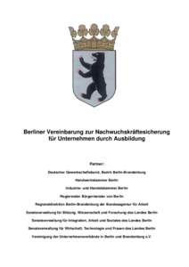 Berliner Vereinbarung zur Nachwuchskräftesicherung für Unternehmen durch Ausbildung Partner: Deutscher Gewerkschaftsbund, Bezirk Berlin-Brandenburg Handwerkskammer Berlin