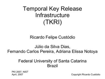 Temporal Key Release Infrastructure (TKRI) Ricardo Felipe Custódio Júlio da Silva Dias, Fernando Carlos Pereira, Adriana Elissa Notoya