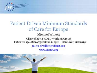 Patient Driven Minimum Standards of Care for Europe Michael Wilken Chair of EFA’s COPD Working Group Patientenliga Atemwegserkrankungen - Hannover, Germany [removed]