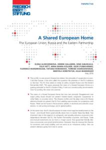 PERSPECTIVE  A Shared European Home The European Union, Russia and the Eastern Partnership  ELENA ALEKSEENKOVA, HENRIK HALLGREN, HISKI HAUKKALA,