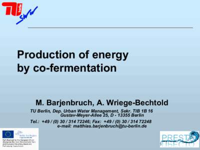 Production of energy by co-fermentation M. Barjenbruch, A. Wriege-Bechtold TU Berlin, Dep. Urban Water Management, Sekr. TIB 1B 16 Gustav-Meyer-Allee 25, DBerlin Tel.: + 72246; Fax: +
