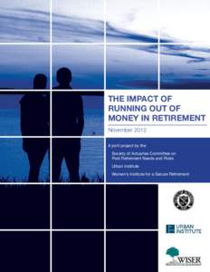 THE IMPACT OF RUNNING OUT OF MONEY IN RETIREMENT November 2012 A joint project by the 	Society of Actuaries Committee on