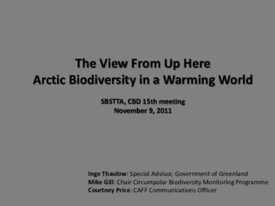 The View From Up Here Arctic Biodiversity in a Warming World SBSTTA, CBD 15th meeting November 9, 2011  Inge Thaulow: Special Advisor, Government of Greenland