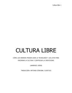 Cultura libre 1  CULTURA LIBRE CÓMO LOS GRANDES MEDIOS USAN LA TECNOLOGÍA Y LAS LEYES PARA ENCERRAR LA CULTURA Y CONTROLAR LA CREATIVIDAD LAWRENCE LESSIG