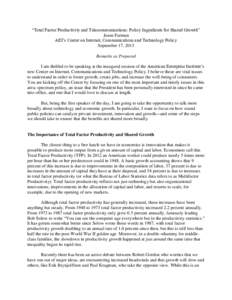 “Total Factor Productivity and Telecommunications: Policy Ingredients for Shared Growth” Jason Furman AEI’s Center on Internet, Communications and Technology Policy September 17, 2013 Remarks as Prepared I am thril