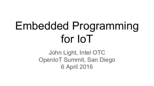 Embedded Programming for IoT John Light, Intel OTC OpenIoT Summit, San Diego 6 April 2016