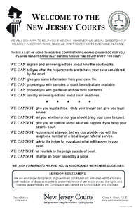 WELCOME TO THE NEW JERSEY COURTS WE WILL BE HAPPY TO HELP YOU IF WE CAN. HOWEVER, WE ARE ALLOWED TO HELP YOU ONLY IN CERTAIN WAYS, SINCE WE WANT TO BE FAIR TO EVERYONE IN A CASE. THIS IS A LIST OF SOME THINGS THE COURT S