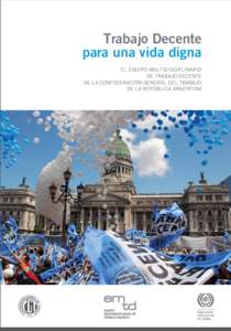 Trabajo Decente para una vida digna EL EQUIPO MULTIDISCIPLINARIO DE TRABAJO DECENTE DE LA CONFEDERACIÓN GENERAL DEL TRABAJO DE LA REPÚBLICA ARGENTINA