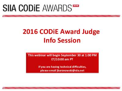 2016 CODiE Award Judge Info Session This webinar will begin September 30 at 1:00 PM ET/10:00 am PT If you are having technical difficulties, please email 