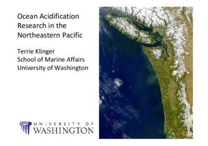 Ocean Acidification  Research in the  Northeastern Pacific Terrie Klinger School of Marine Affairs University of Washington
