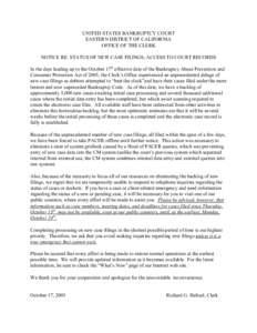 UNITED STATES BANKRUPTCY COURT EASTERN DISTRICT OF CALIFORNIA OFFICE OF THE CLERK NOTICE RE. STATUS OF NEW CASE FILINGS; ACCESS TO COURT RECORDS In the days leading up to the October 17th effective date of the Bankruptcy