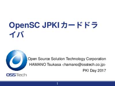OpenSC JPKI カードドラ イバ Open Source Solution Technology Corporation HAMANO Tsukasa <> PKI Day 2017