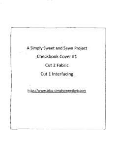 A Simply Sweet and Sewn Project  .Checkbook Cover #1 Cut 2 Fabric Cut 1 Interfacing