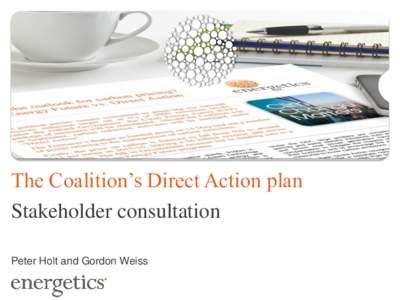 The Coalition’s Direct Action plan Stakeholder consultation Peter Holt and Gordon Weiss Today we will talk about •