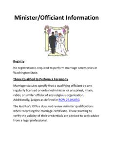 Minister/Officiant Information  Registry No registration is required to perform marriage ceremonies in Washington State. Those Qualified to Perform a Ceremony