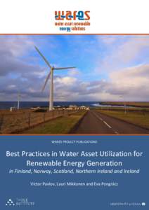 WARES PROJECT PUBLICATIONS  Best Practices in Water Asset Utilization for Renewable Energy Generation in Finland, Norway, Scotland, Northern Ireland and Ireland Victor Pavlov, Lauri Mikkonen and Eva Pongrácz