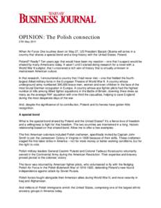 OPINION: The Polish connection 27th May 2011 When Air Force One touches down on May 27, US President Barack Obama will arrive in a country that shares a special bond and a long history with the United States: Poland. Pol