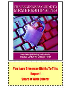 The Beginners Guide to Membership Sites  . You have Giveaway Rights To This Report!