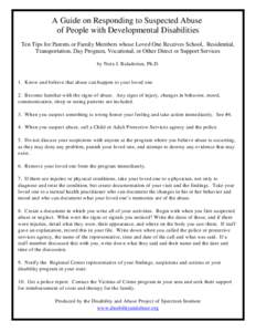 A Guide on Responding to Suspected Abuse of People with Developmental Disabilities Ten Tips for Parents or Family Members whose Loved One Receives School, Residential, Transportation, Day Program, Vocational, or Other Di