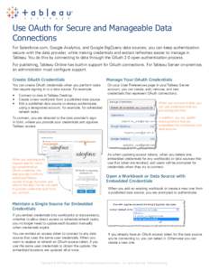 Use OAuth for Secure and Manageable Data Connections For Salesforce.com, Google Analytics, and Google BigQuery data sources, you can keep authentication secure with the data provider, while making credentials and extract