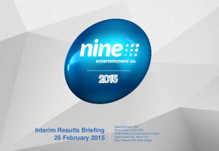 Interim Results Briefing 26 February 2015 David Gyngell CEO Simon Kelly COO/CFO Peter Wiltshire Group Sales Director